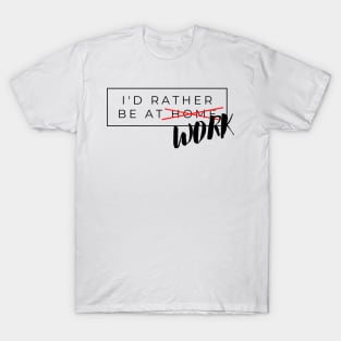 I'd rather be at WORK T-Shirt